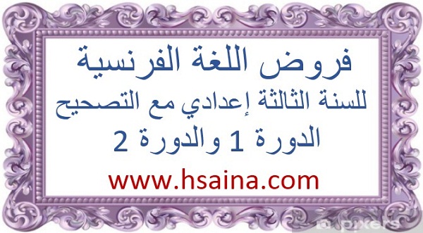  فروض اللغة الفرنسية للسنة الثالثة إعدادي مع التصحيح الدورة 1 و الدورة 2
- Évaluations de la 3<sup>ème</sup> année collégiale au 1<sup>er</sup> semestre et 2<sup>ème</sup> avec corrigé
